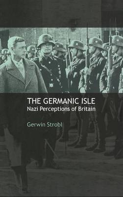 The Germanic Isle: Nazi Perceptions of Britain (Hardback)