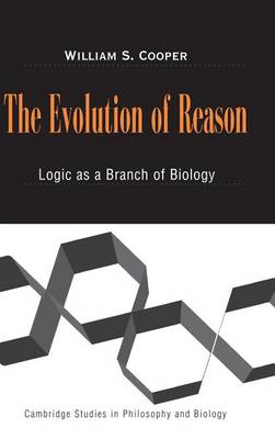 The Evolution of Reason: Logic as a Branch of Biology - Cambridge Studies in Philosophy and Biology (Hardback)