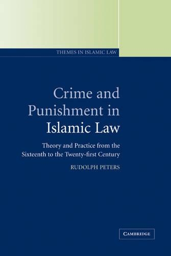 Crime and Punishment in Islamic Law: Theory and Practice from the Sixteenth to the Twenty-First Century - Themes in Islamic Law 2 (Hardback)