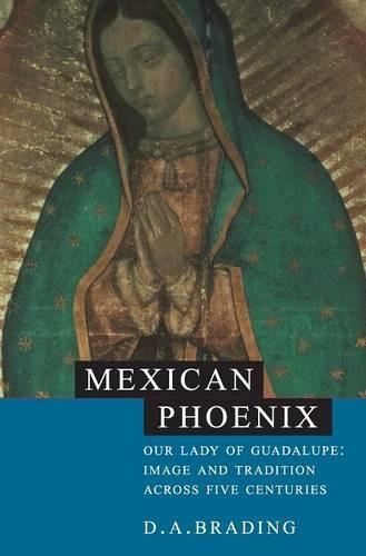 Mexican Phoenix: Our Lady of Guadalupe: Image and Tradition across Five Centuries (Hardback)