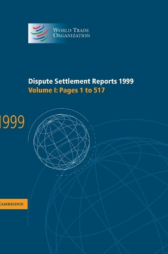 Dispute Settlement Reports 1999: Volume 1, Pages 1-517 - World Trade Organization Dispute Settlement Reports (Hardback)