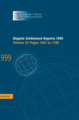 World Trade Organization Dispute Settlement Reports Dispute Settlement Reports 1999: Pages 1441-1796 Volume 4 (Hardback)