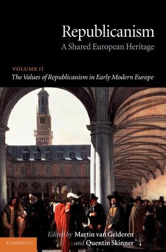 Republicanism: Volume 2, The Values of Republicanism in Early Modern Europe: A Shared European Heritage (Hardback)