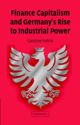 Finance Capitalism and Germany's Rise to Industrial Power - Studies in Macroeconomic History (Hardback)