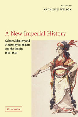 A New Imperial History: Culture, Identity and Modernity in Britain and the Empire, 1660-1840 (Hardback)