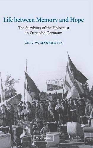 Studies in the Social and Cultural History of Modern Warfare: Life between Memory and Hope: The Survivors of the Holocaust in Occupied Germany Series Number 12 (Hardback)