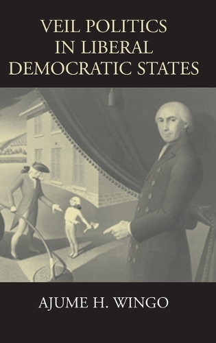 Veil Politics in Liberal Democratic States - Cambridge Studies in Philosophy and Public Policy (Hardback)