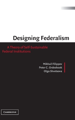 Designing Federalism: A Theory of Self-Sustainable Federal Institutions (Hardback)