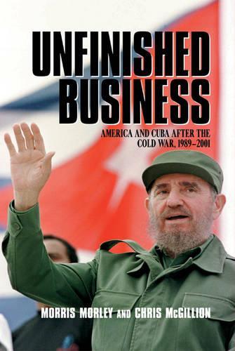 Unfinished Business: America and Cuba after the Cold War, 1989-2001 (Hardback)