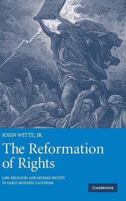 The Reformation of Rights: Law, Religion and Human Rights in Early Modern Calvinism (Hardback)