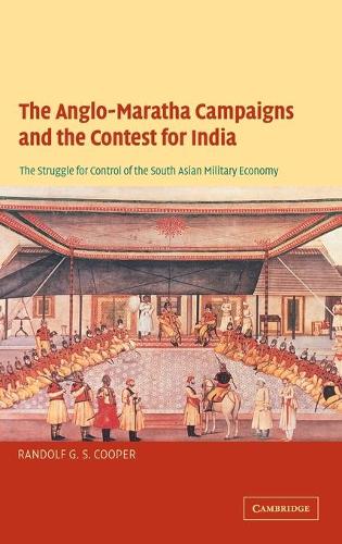 The Anglo-Maratha Campaigns and the Contest for India: The Struggle for Control of the South Asian Military Economy (Hardback)