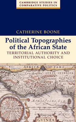 Political Topographies of the African State: Territorial Authority and Institutional Choice - Cambridge Studies in Comparative Politics (Hardback)