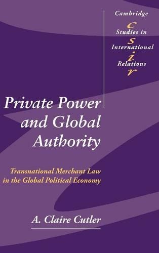 Private Power and Global Authority: Transnational Merchant Law in the Global Political Economy - Cambridge Studies in International Relations 90 (Hardback)