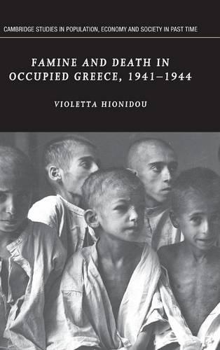 Famine and Death in Occupied Greece, 1941-1944 - Cambridge Studies in Population, Economy and Society in Past Time 42 (Hardback)