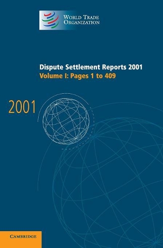 Dispute Settlement Reports 2001: Volume 1, Pages 1-409 - World Trade Organization Dispute Settlement Reports (Hardback)