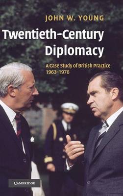 Twentieth-Century Diplomacy: A Case Study of British Practice, 1963-1976 (Hardback)