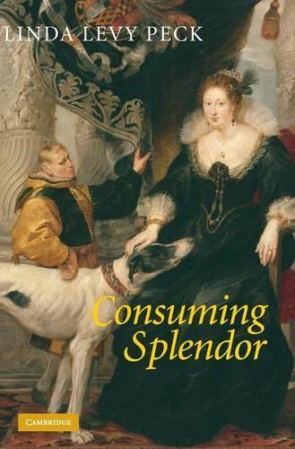 Consuming Splendor: Society and Culture in Seventeenth-Century England (Hardback)