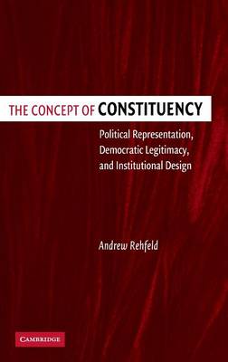 The Concept of Constituency: Political Representation, Democratic Legitimacy, and Institutional Design (Hardback)
