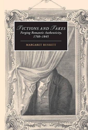 Fictions and Fakes: Forging Romantic Authenticity, 1760-1845 - Cambridge Studies in Romanticism 64 (Hardback)