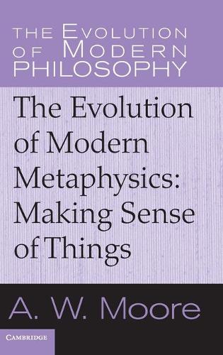 The Evolution of Modern Philosophy: The Evolution of Modern Metaphysics: Making Sense of Things (Hardback)