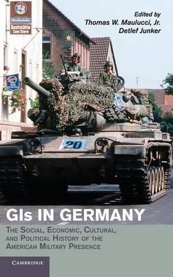 Publications of the German Historical Institute: GIs in Germany: The Social, Economic, Cultural, and Political History of the American Military Presence (Hardback)