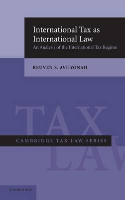 International Tax as International Law: An Analysis of the International Tax Regime - Cambridge Tax Law Series (Hardback)