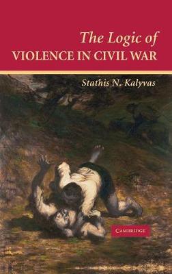 The Logic of Violence in Civil War - Cambridge Studies in Comparative Politics (Hardback)