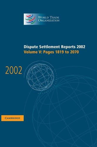 Dispute Settlement Reports 2002: Volume 5, Pages 1819-2070: Dispute Settlement Reports 2002: Volume 5, Pages 1819-2070 Pages 1819-2070 v. 5 - World Trade Organization Dispute Settlement Reports (Hardback)