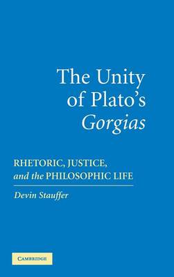 The Unity of Plato's 'Gorgias': Rhetoric, Justice, and the Philosophic Life (Hardback)