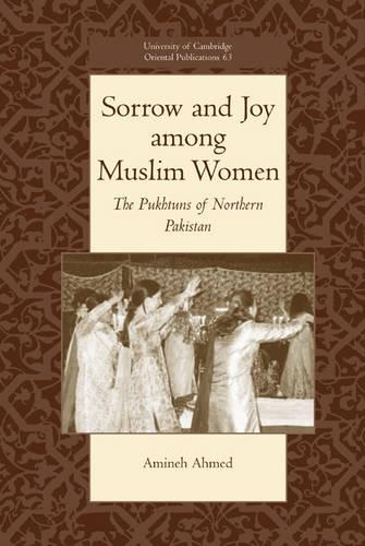 Sorrow and Joy among Muslim Women: The Pukhtuns of Northern Pakistan - University of Cambridge Oriental Publications 63 (Hardback)