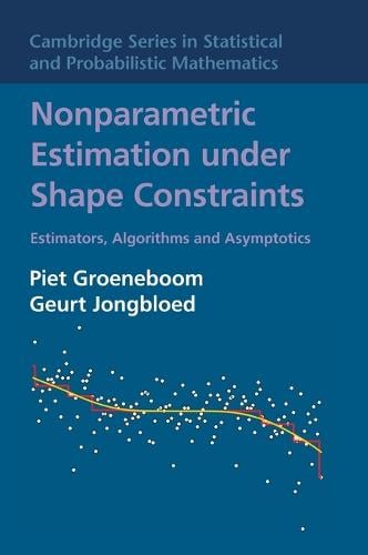 Nonparametric Estimation under Shape Constraints: Estimators, Algorithms and Asymptotics - Cambridge Series in Statistical and Probabilistic Mathematics (Hardback)