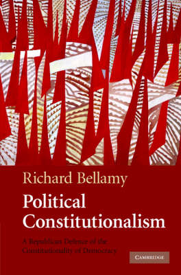 Political Constitutionalism: A Republican Defence of the Constitutionality of Democracy (Hardback)