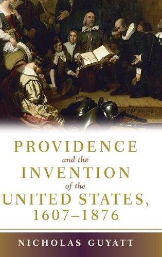 Providence and the Invention of the United States, 1607-1876 (Hardback)