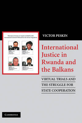International Justice in Rwanda and the Balkans: Virtual Trials and the Struggle for State Cooperation (Hardback)