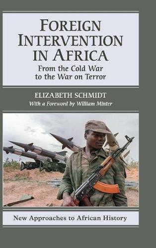 New Approaches to African History: Foreign Intervention in Africa: From the Cold War to the War on Terror Series Number 7 (Hardback)