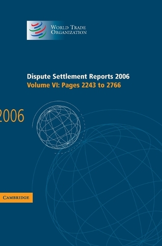 Dispute Settlement Reports 2006: Volume 6, Pages 2243-2766 - World Trade Organization Dispute Settlement Reports (Hardback)