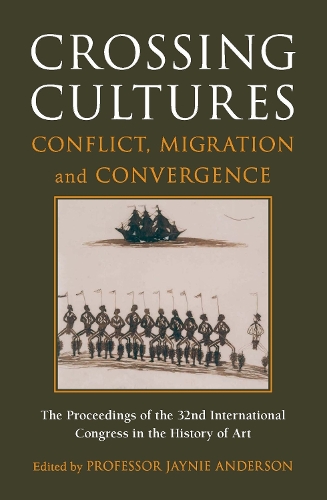 Crossing Cultures: Conflict, Migration and Convergence:Conference Papers of the 32nd Congress of the InternationalCommittee of the History of Art (Paperback)