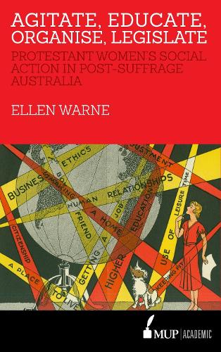 Agitate, Educate, Organise, Legislate: Protestant Women's Social Action in Post-Suffrage Australia (Paperback)