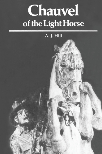 Chauvel of the Light Horse: A Biography of General Sir Harry Chauvel, G.C.M.G., K.C.B. (Paperback)