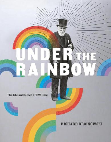 Under the Rainbow: The Life and Times of E.W. Cole (Hardback)