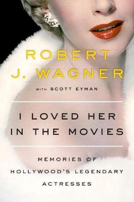 I Loved Her In The Movies: Memories of Hollywood's Legendary Actresses (Hardback)