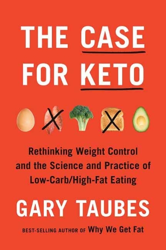 The Case for Keto: The Case for Keto, Carbohydrate Restriction, and Rethinking Weight Control (Hardback)
