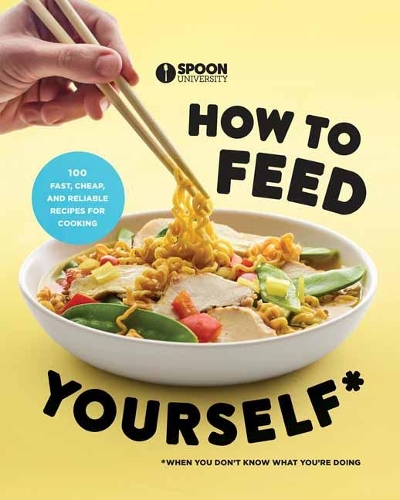 How to Feed Yourself: 100 Fast, Cheap, and Reliable Recipes for Cooking When You Don't Know What You're Doing (Paperback)