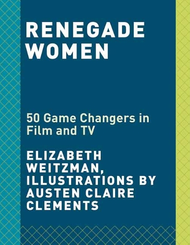 Renegade Women: 50 Trailblazers in Film and TV (Hardback)