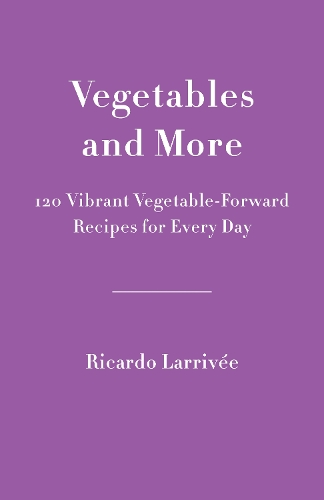 Vegetables And More: 120 Vibrant Vegetable-Forward Recipes for Every Day (Hardback)