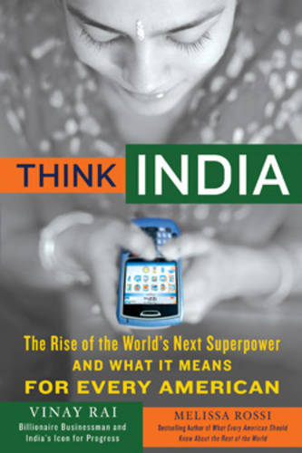 Think India: The Rise of the World's Next Great Power and What it Means for Business, Politics and Everything Else (Hardback)