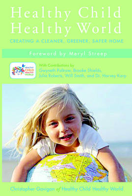 Healthy Child Healthy World: Creating a Cleaner, Greener, Safer Home (Hardback)
