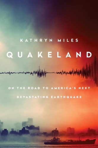 Quakeland: Preparing For America's Next Devastating Earthquake (Hardback)