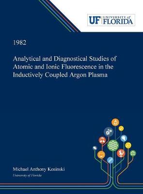 Analytical and Diagnostical Studies of Atomic and Ionic Fluorescence in the Inductively Coupled Argon Plasma (Hardback)
