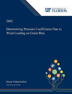Determining Pressure Coefficients Due to Wind Loading on Grain Bins (Paperback)